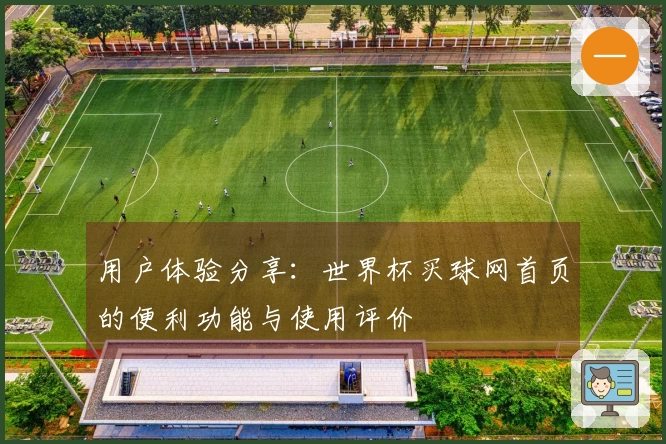 用户体验分享：世界杯买球网首页的便利功能与使用评价