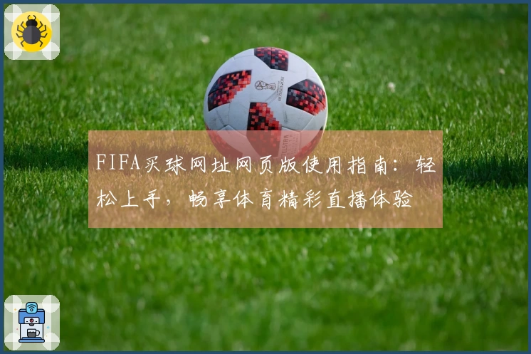 FIFA买球网址网页版使用指南：轻松上手，畅享体育精彩直播体验