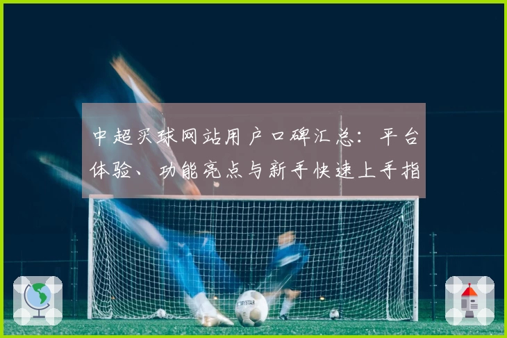中超买球网站用户口碑汇总：平台体验、功能亮点与新手快速上手指南